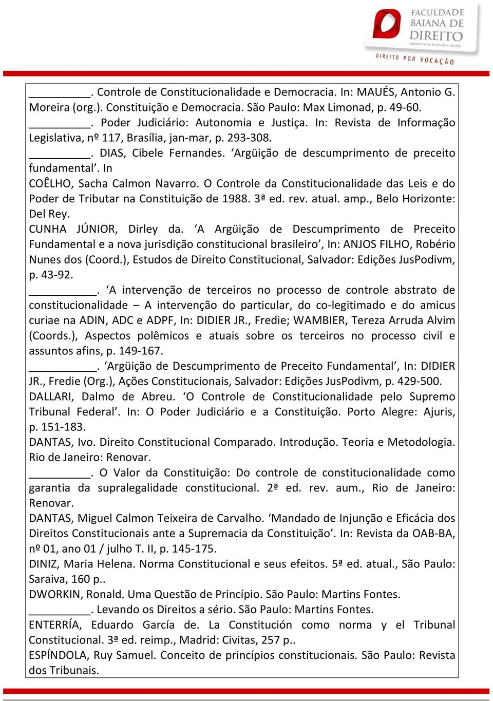 O Controle da Constitucionalidade das Leis e do Poder de Tributar na Constituição de 1988. 3ª ed. rev. atual. amp., Belo Horizonte: Del Rey. CUNHA JÚNIOR, Dirley da.