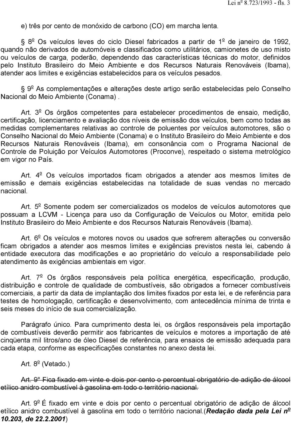 poderão, dependendo das características técnicas do motor, definidos pelo Instituto Brasileiro do Meio Ambiente e dos Recursos Naturais Renováveis (Ibama), atender aos limites e exigências