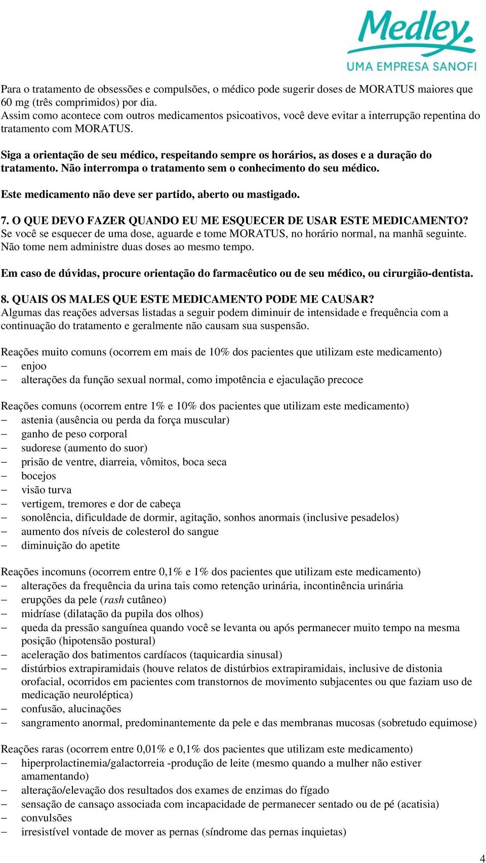 Siga a orientação de seu médico, respeitando sempre os horários, as doses e a duração do tratamento. Não interrompa o tratamento sem o conhecimento do seu médico.