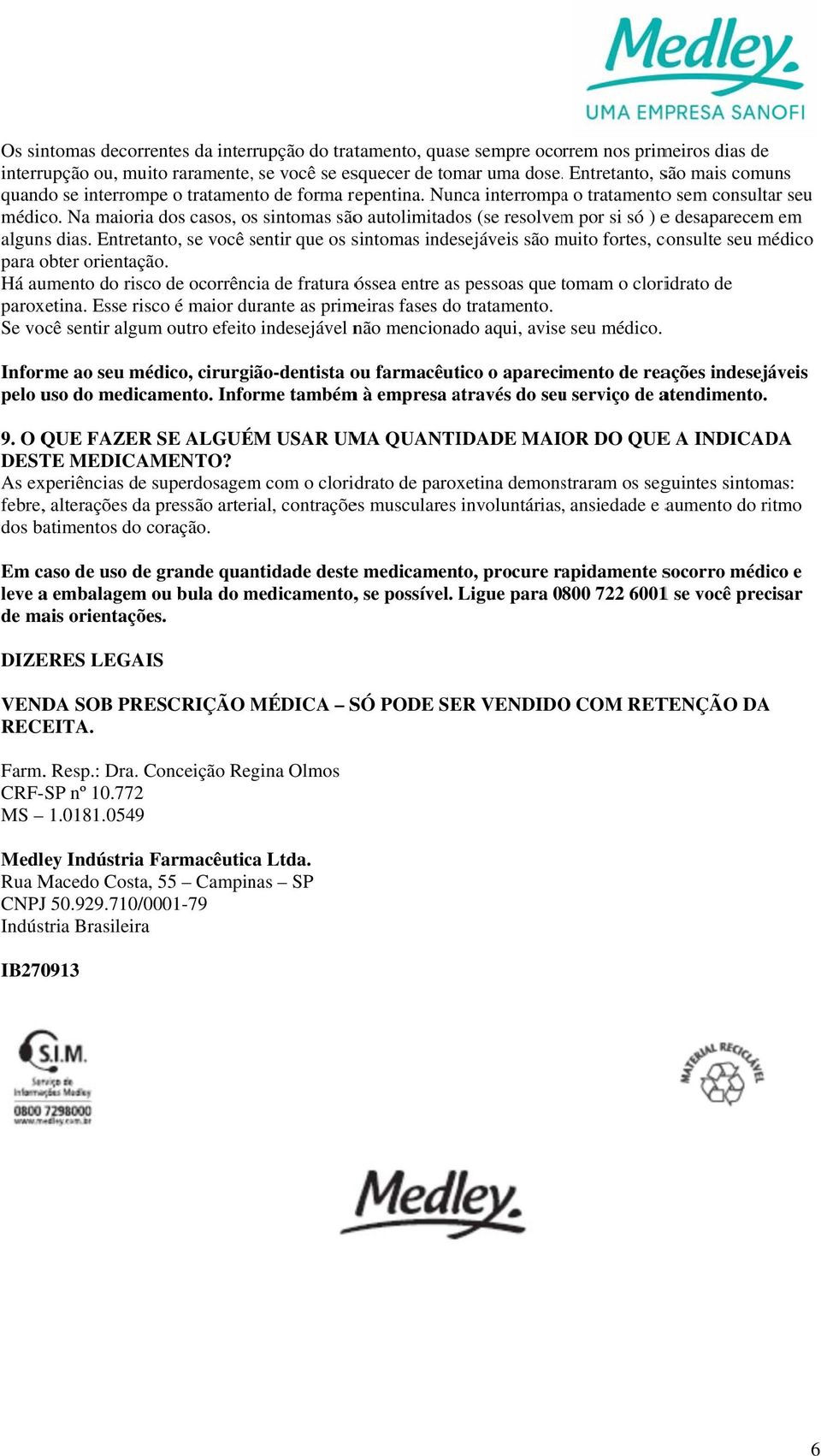 Na maioriaa dos casos, os sintomas sãoo autolimitados (se resolvemm por si só ) e desaparecem em alguns dias.