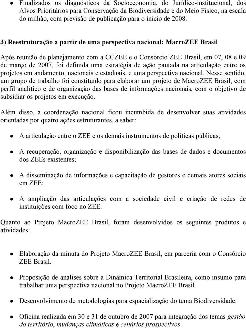 3) Reestruturação a partir de uma perspectiva nacional: MacroZEE Brasil Após reunião de planejamento com a CCZEE e o Consórcio ZEE Brasil, em 07, 08 e 09 de março de 2007, foi definida uma estratégia