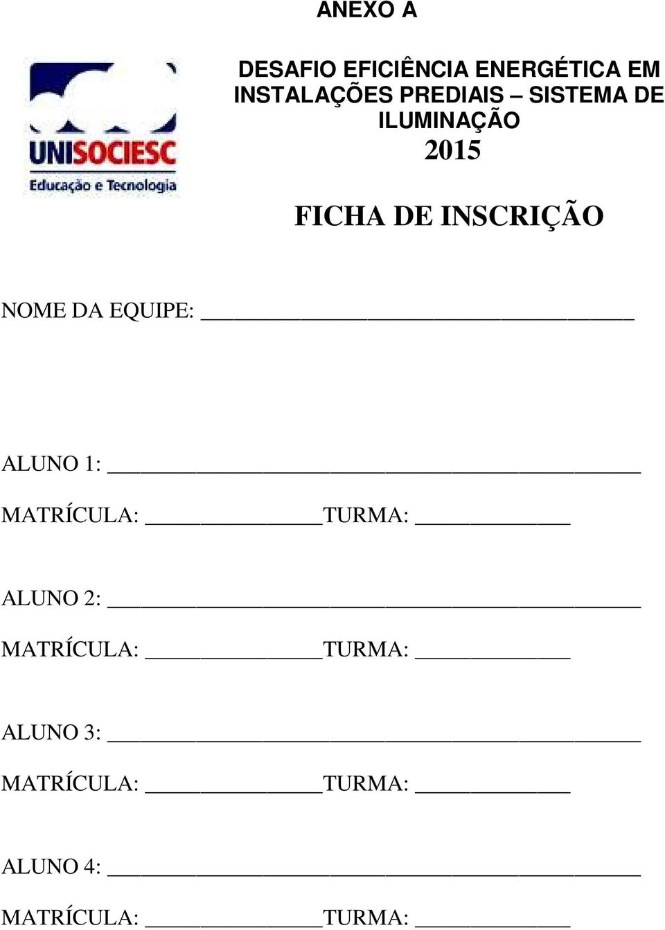 NOME DA EQUIPE: ALUNO 1: MATRÍCULA: TURMA: ALUNO 2: