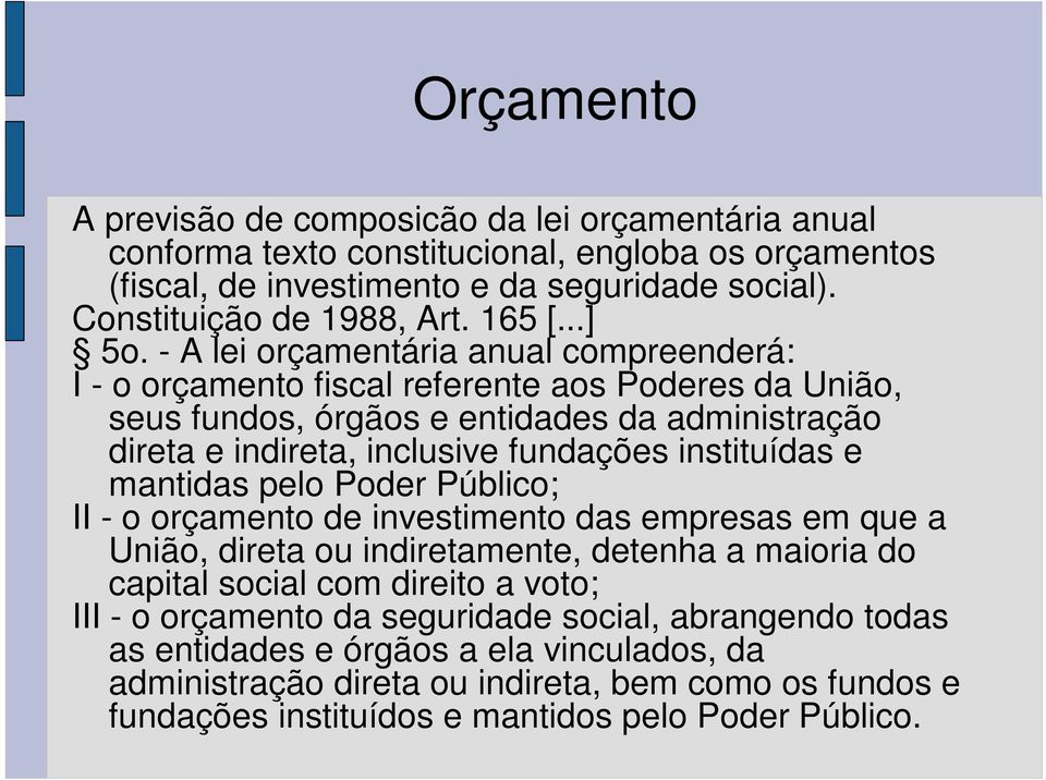 - A lei orçamentária anual compreenderá: I - o orçamento fiscal referente aos Poderes da União, seus fundos, órgãos e entidades da administração direta e indireta, inclusive fundações instituídas