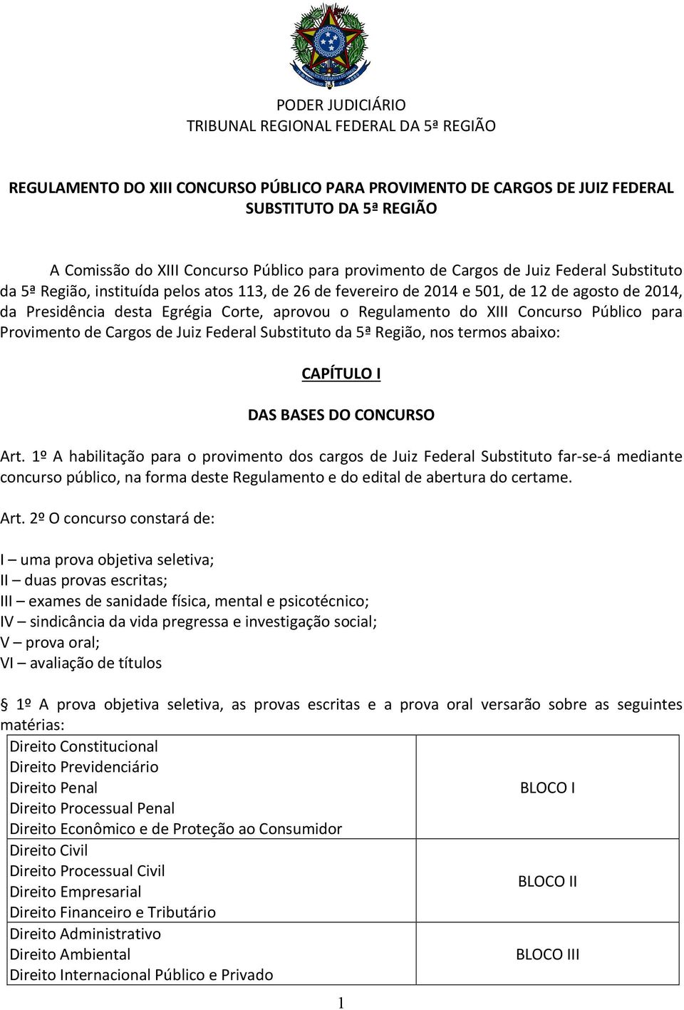 Regulamento do XIII Concurso Público para Provimento de Cargos de Juiz Federal Substituto da 5ª Região, nos termos abaixo: CAPÍTULO I DAS BASES DO CONCURSO Art.