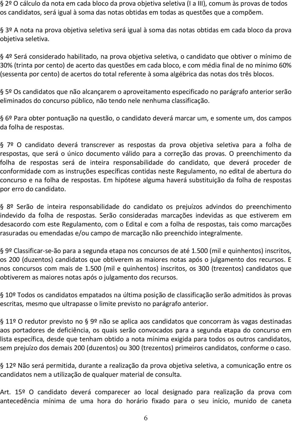 4º Será considerado habilitado, na prova objetiva seletiva, o candidato que obtiver o mínimo de 30% (trinta por cento) de acerto das questões em cada bloco, e com média final de no mínimo 60%