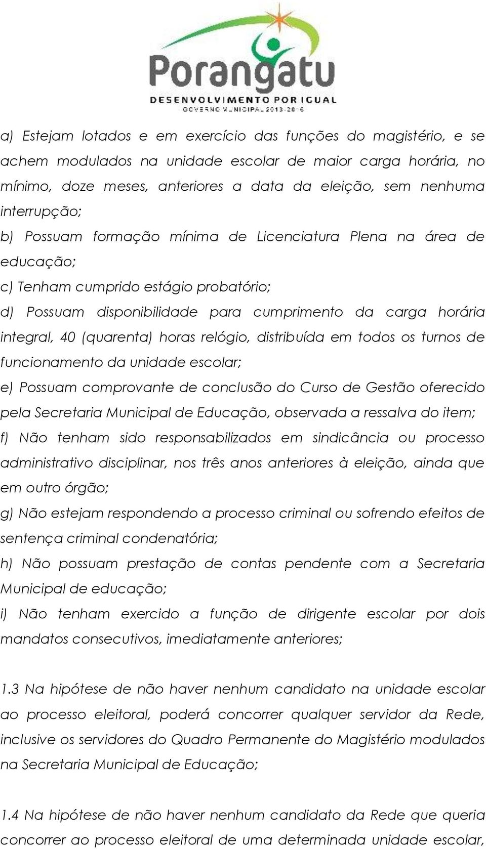 (quarenta) horas relógio, distribuída em todos os turnos de funcionamento da unidade escolar; e) Possuam comprovante de conclusão do Curso de Gestão oferecido pela Secretaria Municipal de Educação,