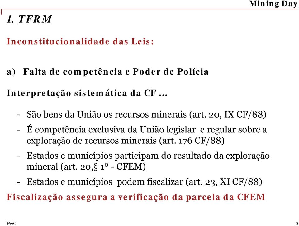 20, IX CF/88) - É competência exclusiva da União legislar e regular sobre a exploração de recursos minerais (art.