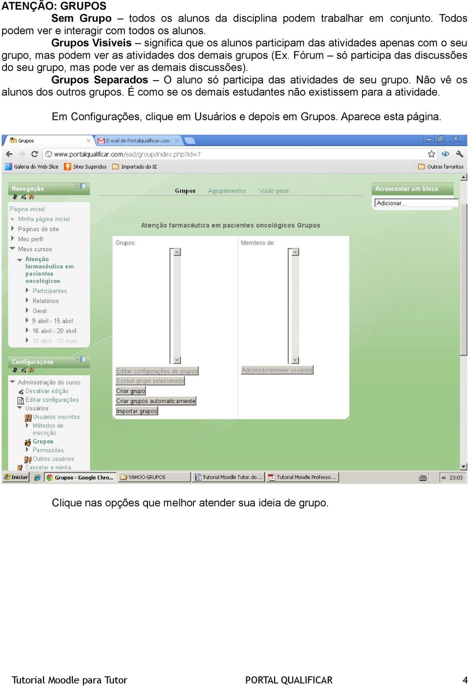 Fórum só participa das discussões do seu grupo, mas pode ver as demais discussões). Grupos Separados O aluno só participa das atividades de seu grupo.