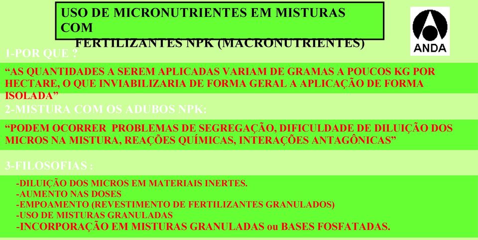 COM OS ADUBOS NPK: PODEM OCORRER PROBLEMAS DE SEGREGAÇÃO, DIFICULDADE DE DILUIÇÃO DOS MICROS NA MISTURA, REAÇÕES QUÍMICAS, INTERAÇÕES ANTAGÔNICAS