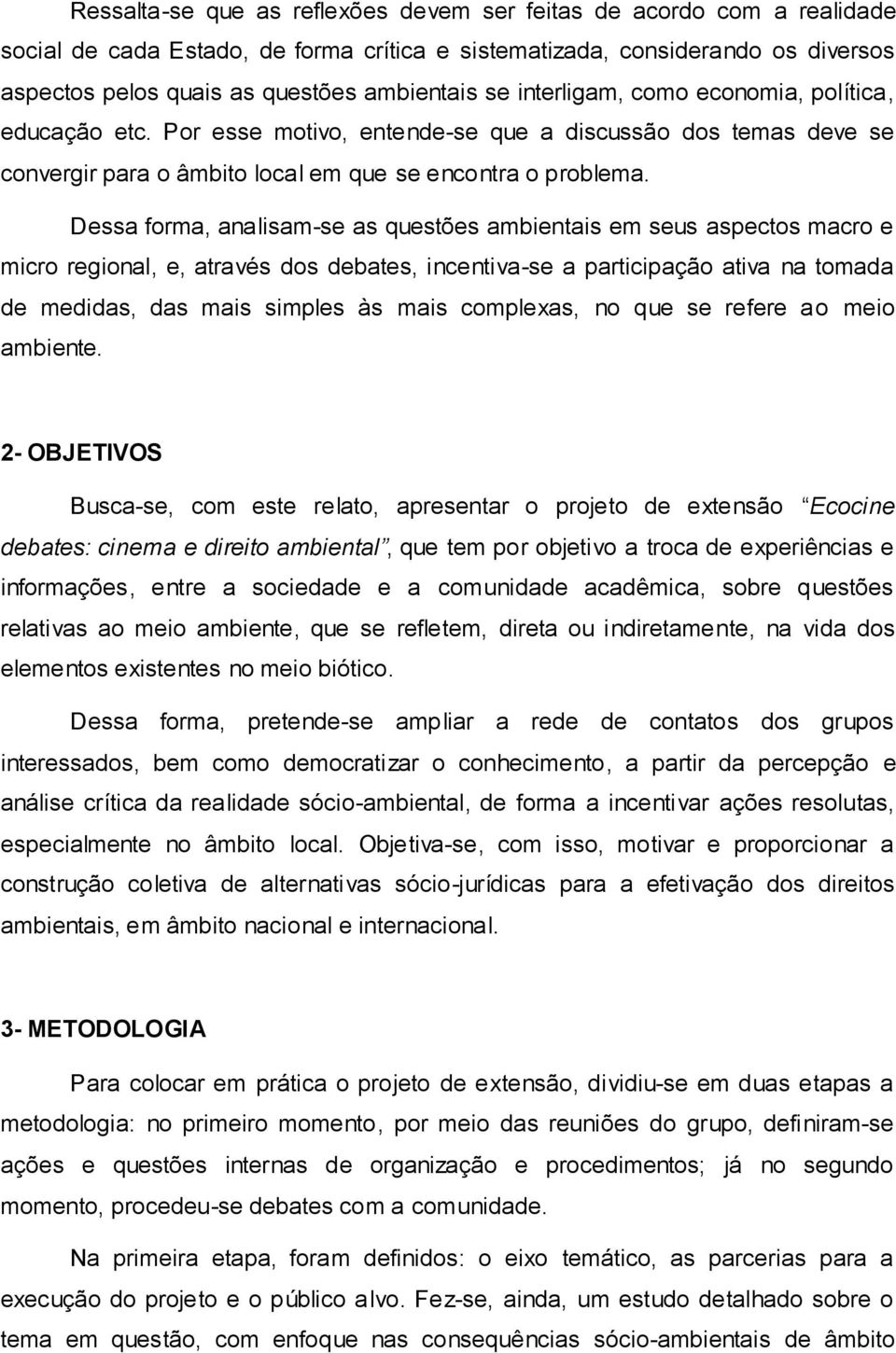 Dessa forma, analisam-se as questões ambientais em seus aspectos macro e micro regional, e, através dos debates, incentiva-se a participação ativa na tomada de medidas, das mais simples às mais