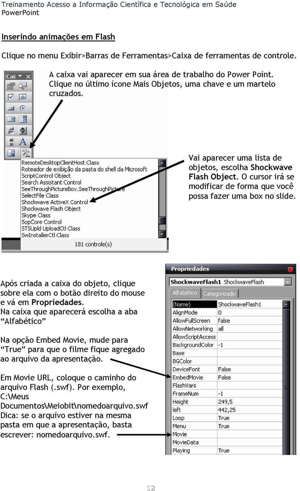 O cursor irá se modificar de forma que você possa fazer uma box no slide. Após criada a caixa do objeto, clique sobre ela com o botão direito do mouse e vá em Propriedades.