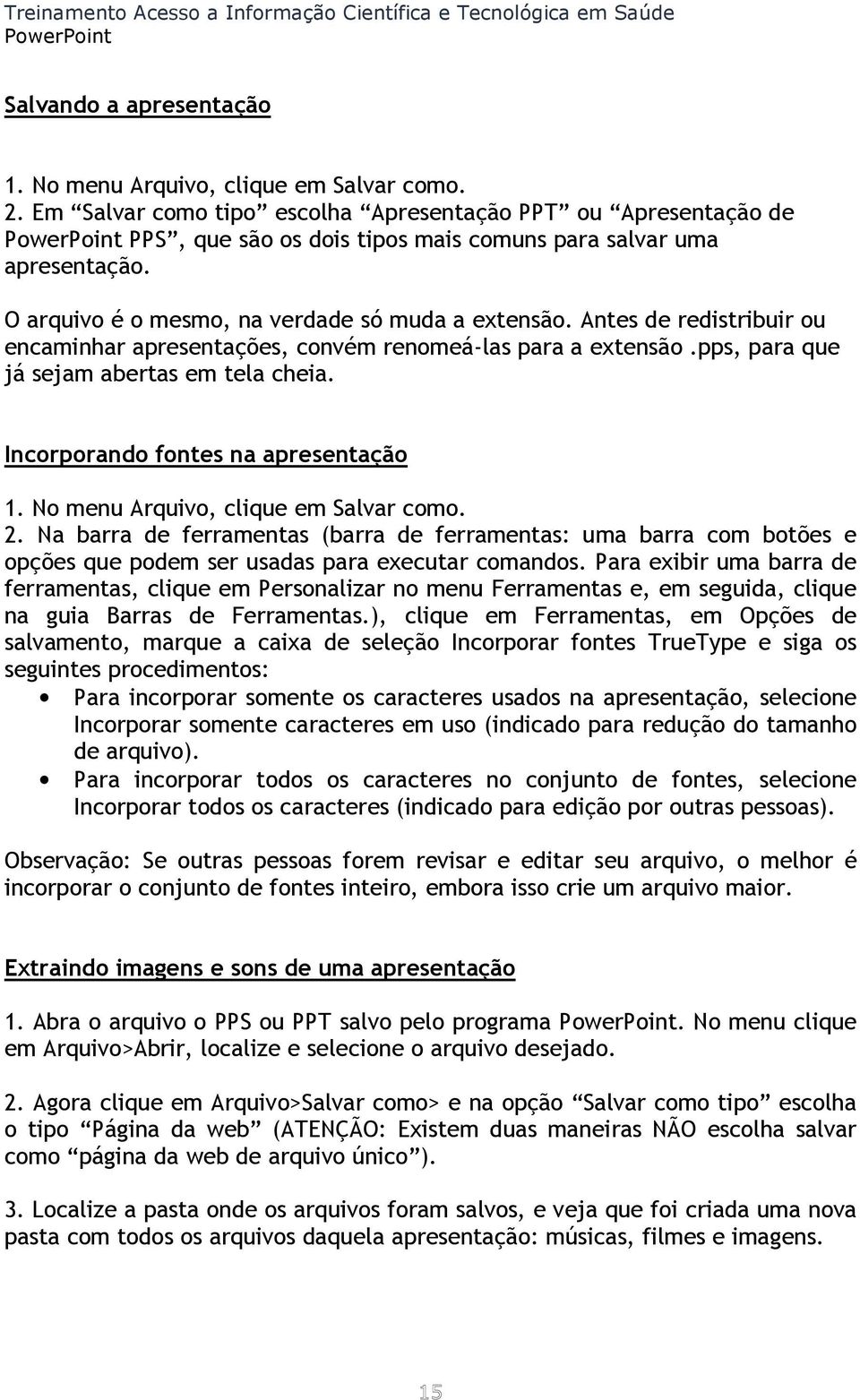 Antes de redistribuir ou encaminhar apresentações, convém renomeá-las para a extensão.pps, para que já sejam abertas em tela cheia. Incorporando fontes na apresentação 1.