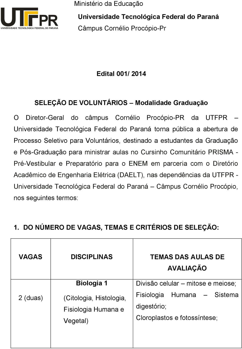 Graduação e Pós-Graduação para ministrar aulas no Cursinho Comunitário PRISMA - Pré-Vestibular e Preparatório para o ENEM em parceria com o Diretório Acadêmico de Engenharia Elétrica (DAELT), nas