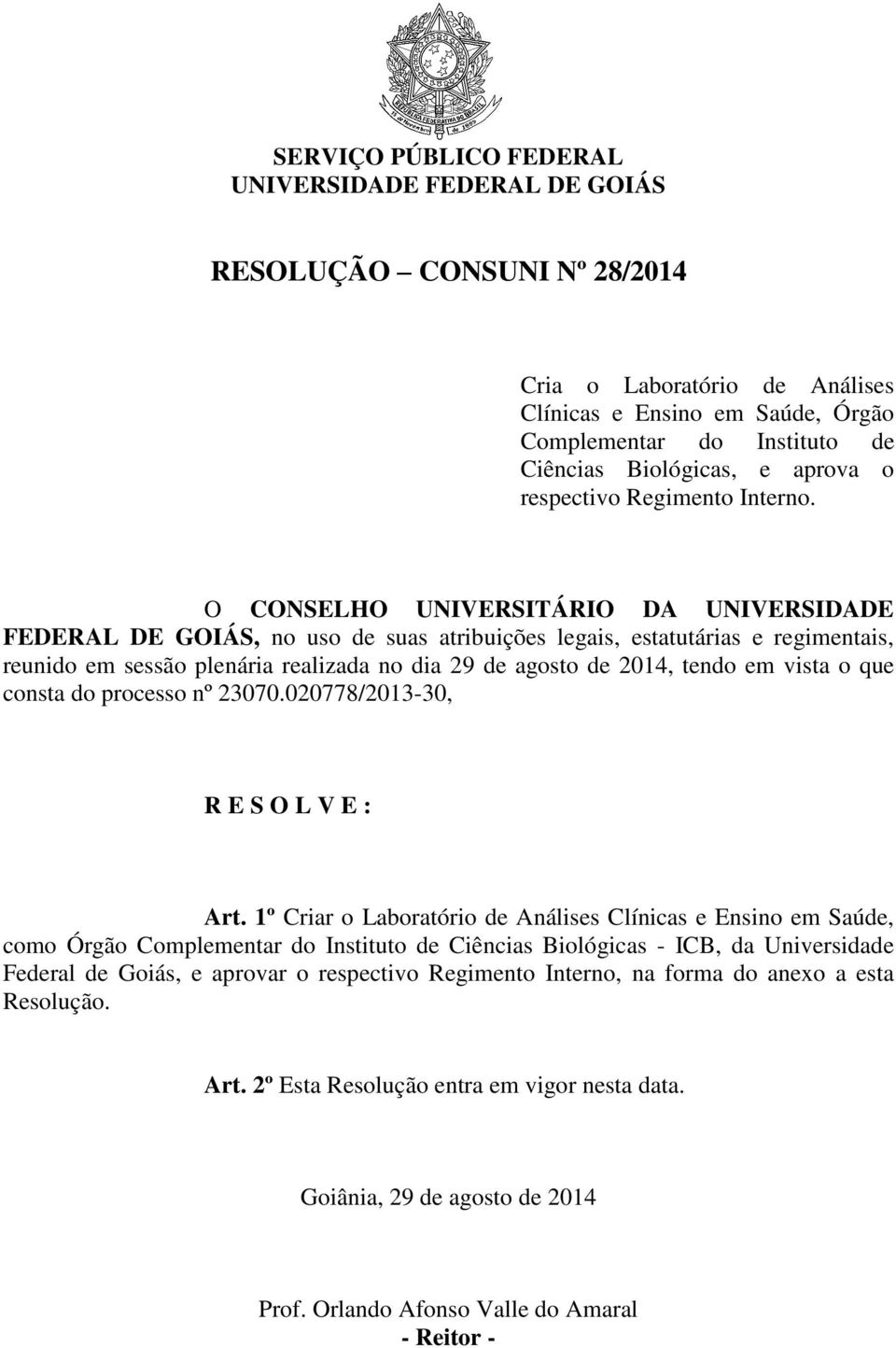 O CONSELHO UNIVERSITÁRIO DA UNIVERSIDADE FEDERAL DE GOIÁS, no uso de suas atribuições legais, estatutárias e regimentais, reunido em sessão plenária realizada no dia 29 de agosto de 2014, tendo em