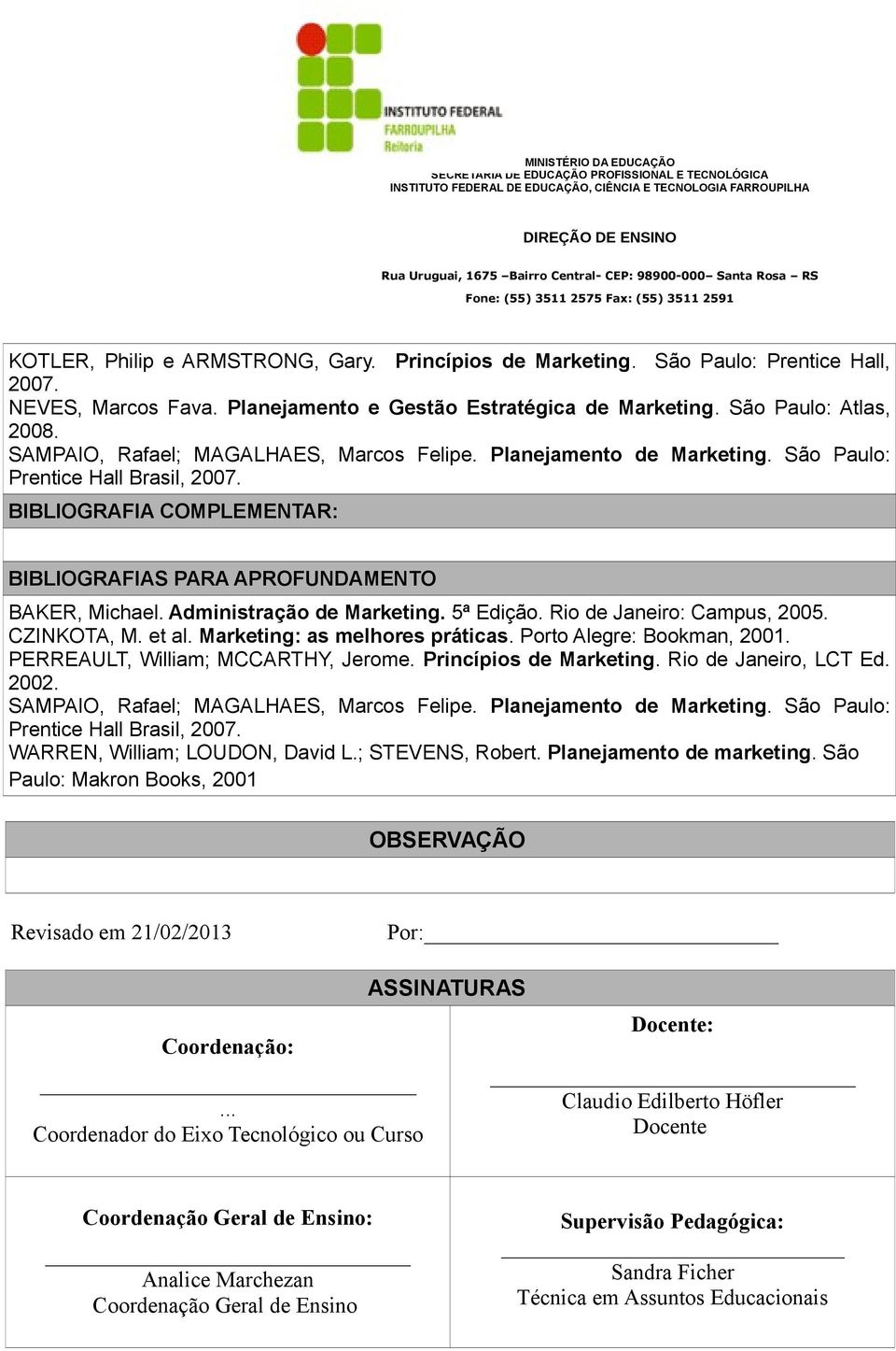 5ª Edição. Rio de Janeiro: Campus, 2005. CZINKOTA, M. et al. : as melhores práticas. Porto Alegre: Bookman, 2001. PERREAULT, William; MCCARTHY, Jerome. Princípios de. Rio de Janeiro, LCT Ed. 2002.