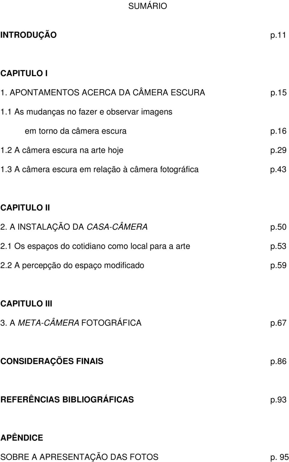 3 A câmera escura em relação à câmera fotográfica p.43 CAPITULO II 2. A INSTALAÇÃO DA CASA-CÂMERA p.50 2.
