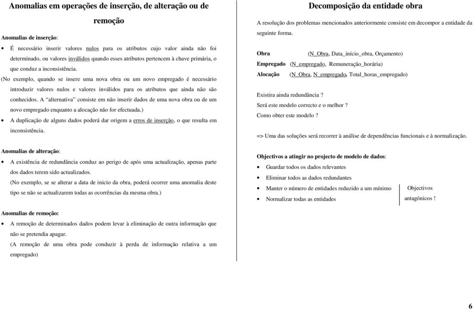 (No exemplo, quando se insere uma nova obra ou um novo empregado é necessário introduzir valores nulos e valores inválidos para os atributos que ainda não são conhecidos.