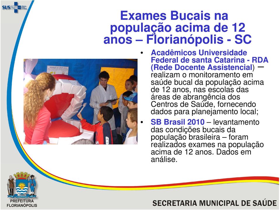 das áreas de abrangência dos Centros de Saúde, fornecendo dados para planejamento local; SB Brasil 2010