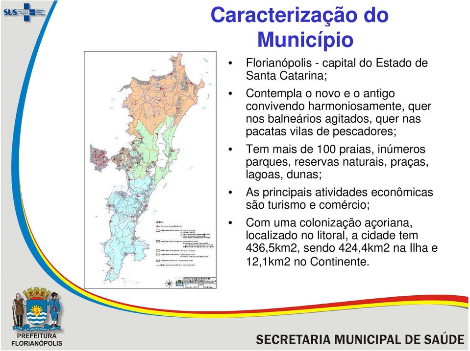 praias, inúmeros parques, reservas naturais, praças, lagoas, dunas; As principais atividades econômicas são turismo e