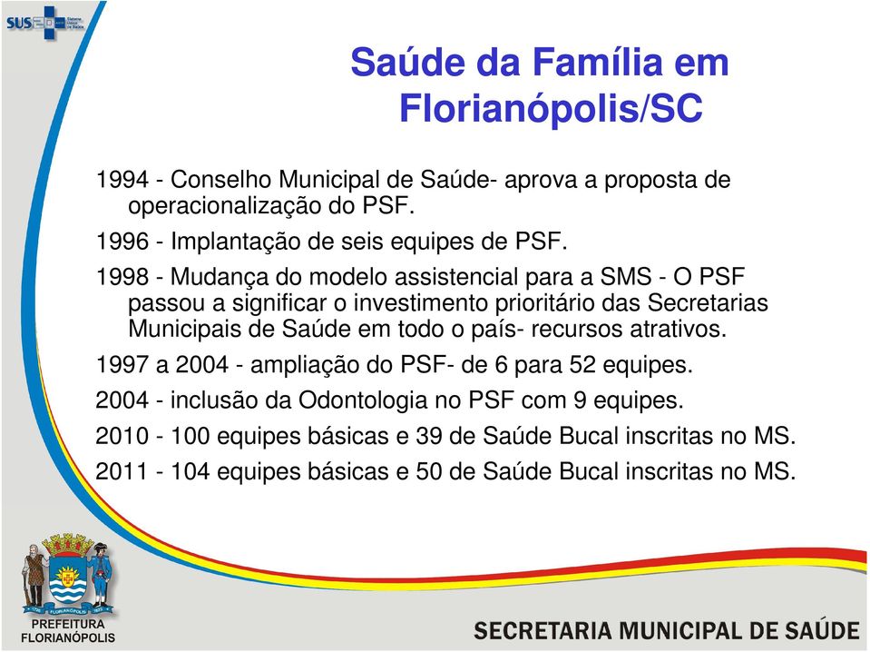 1998 - Mudança do modelo assistencial para a SMS - O PSF passou a significar o investimento prioritário das Secretarias Municipais de Saúde em