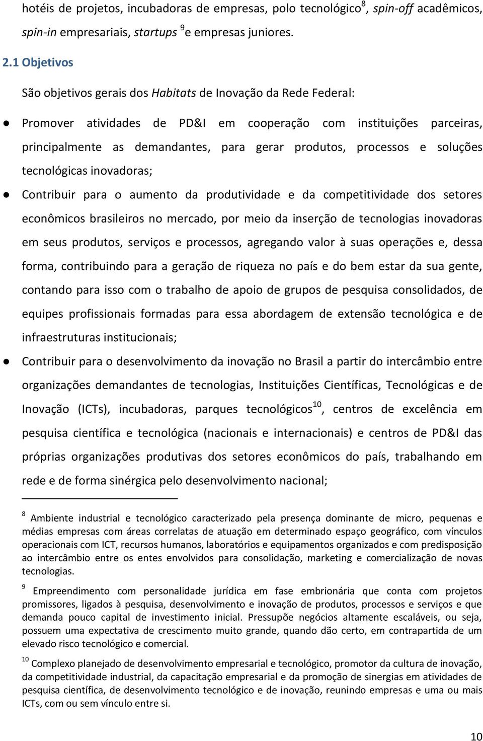 processos e soluções tecnológicas inovadoras; Contribuir para o aumento da produtividade e da competitividade dos setores econômicos brasileiros no mercado, por meio da inserção de tecnologias