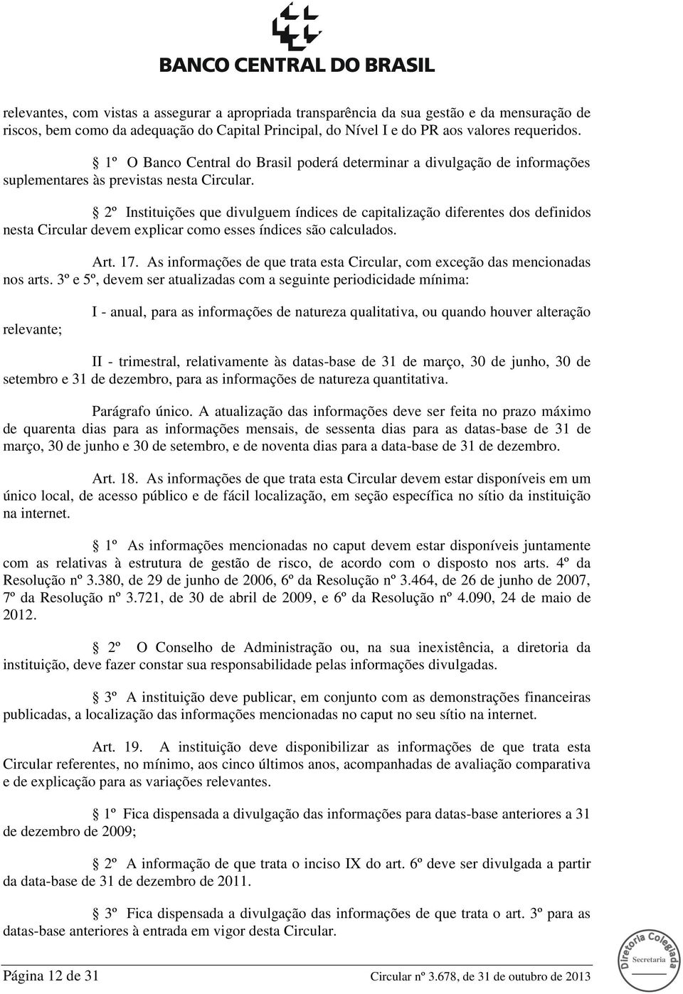 2º Instituições que divulguem índices de capitalização diferentes dos definidos nesta Circular devem explicar como esses índices são calculados. Art. 17.