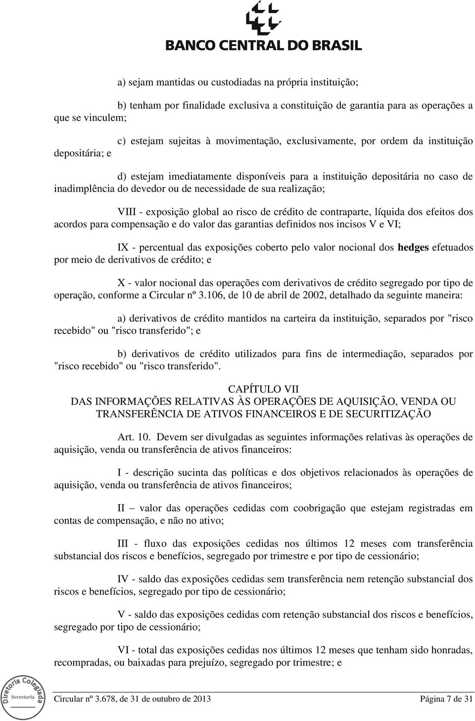 VIII - exposição global ao risco de crédito de contraparte, líquida dos efeitos dos acordos para compensação e do valor das garantias definidos nos incisos V e VI; IX - percentual das exposições