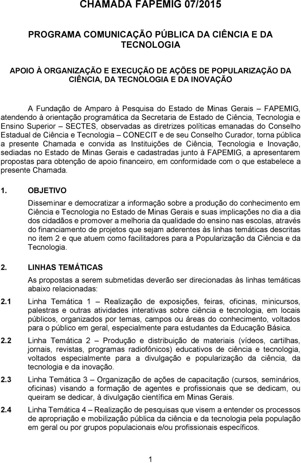 Conselho Estadual de Ciência e Tecnologia CONECIT e de seu Conselho Curador, torna pública a presente Chamada e convida as Instituições de Ciência, Tecnologia e Inovação, sediadas no Estado de Minas