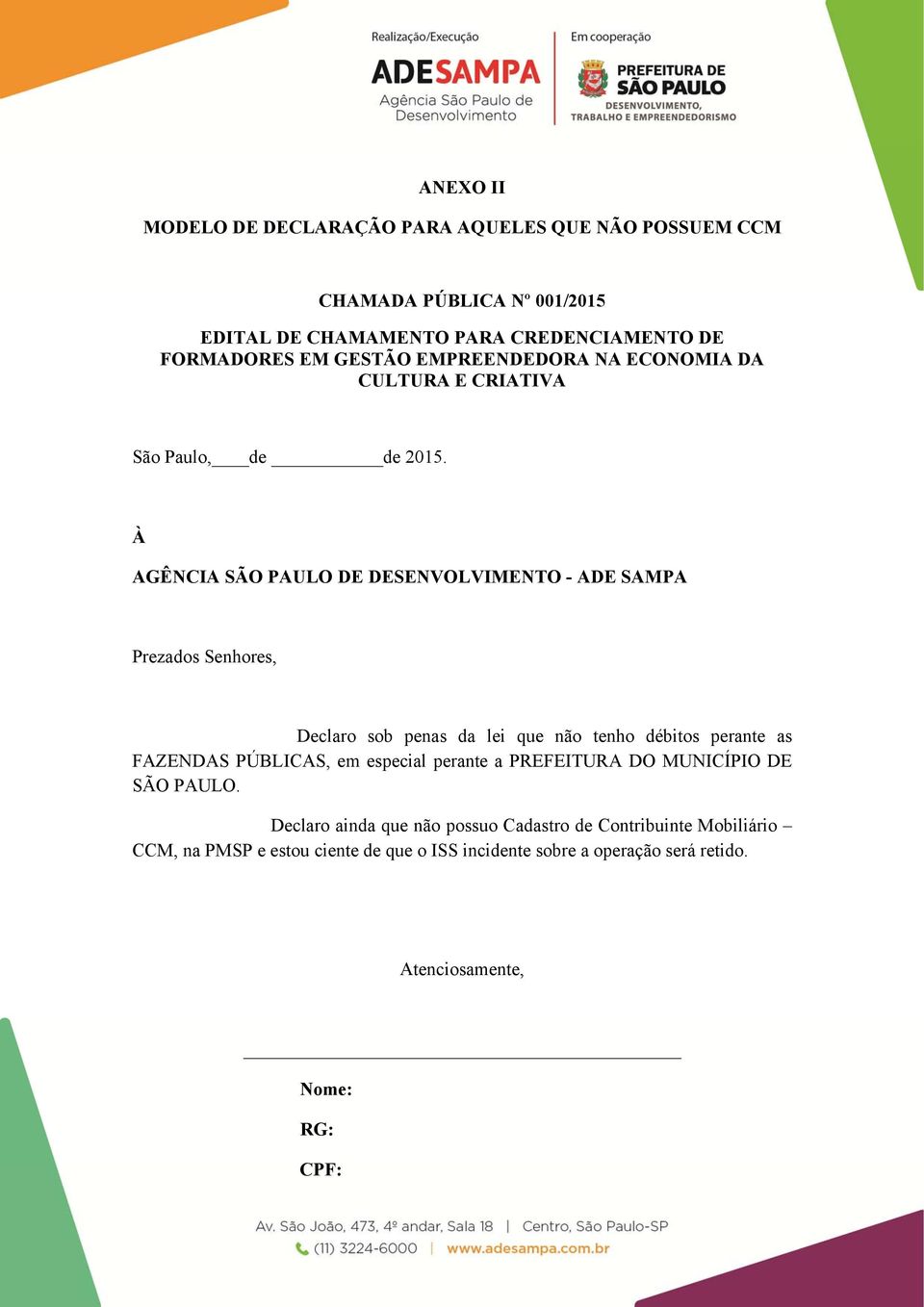 À AGÊNCIA SÃO PAULO DE DESENVOLVIMENTO - ADE SAMPA Prezados Senhores, Declaro sob penas da lei que não tenho débitos perante as FAZENDAS PÚBLICAS, em