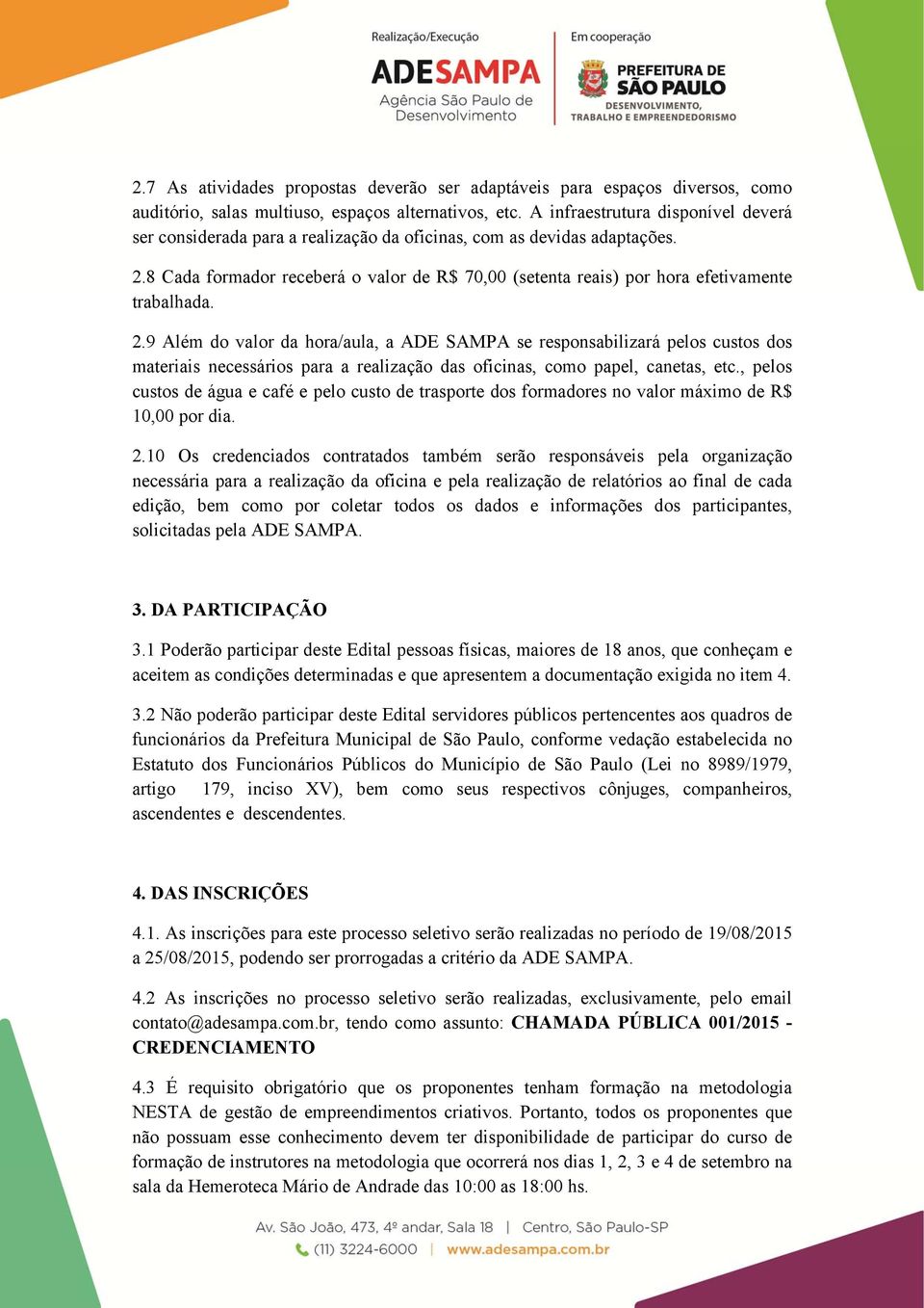 8 Cada formador receberá o valor de R$ 70,00 (setenta reais) por hora efetivamente trabalhada. 2.