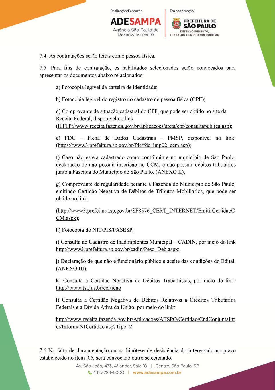 registro no cadastro de pessoa física (CPF); d) Comprovante de situação cadastral do CPF, que pode ser obtido no site da Receita Federal, disponível no link: (HTTP://www.receita.fazenda.gov.