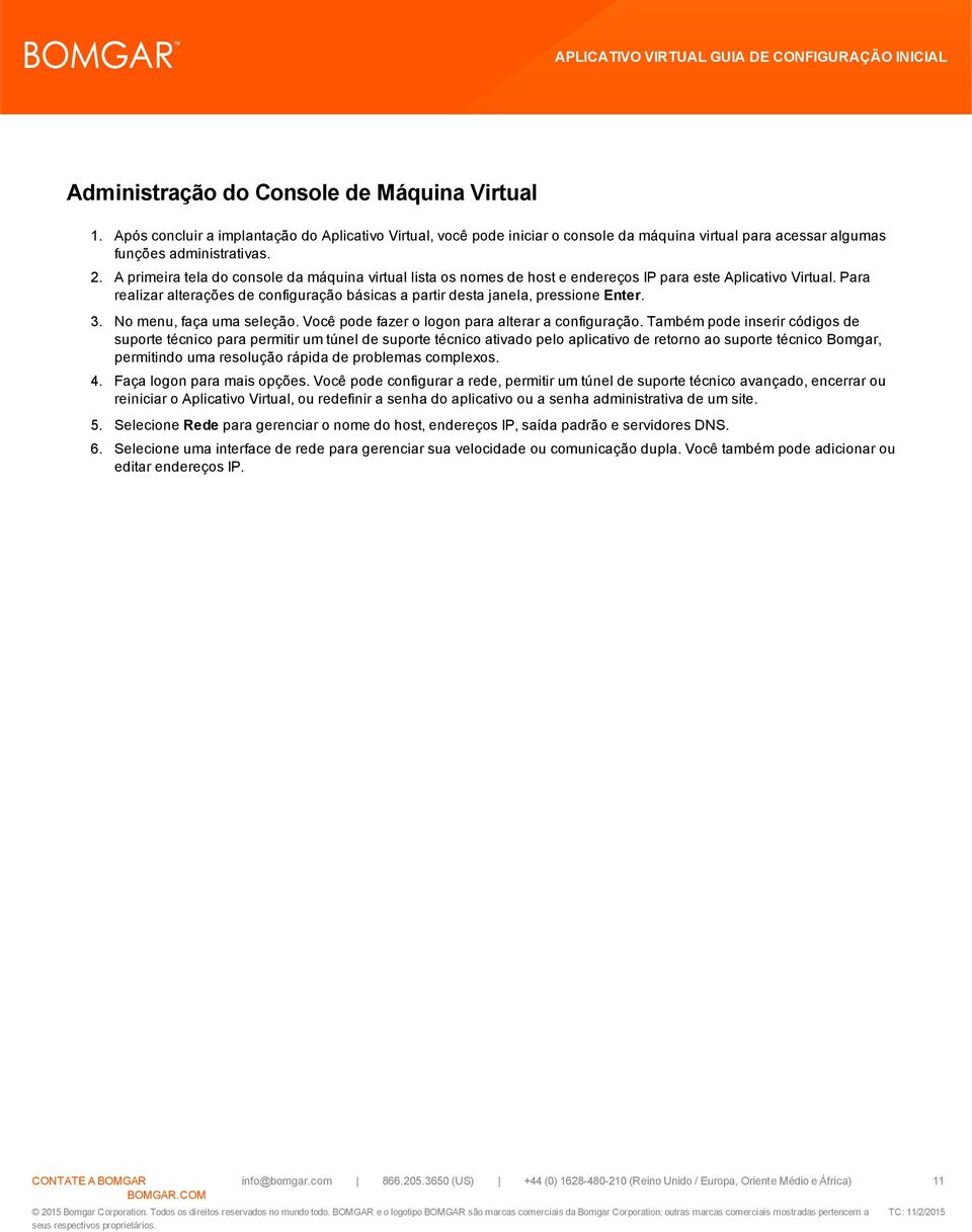 Para realizar alterações de configuração básicas a partir desta janela, pressione Enter. 3. No menu, faça uma seleção. Você pode fazer o logon para alterar a configuração.