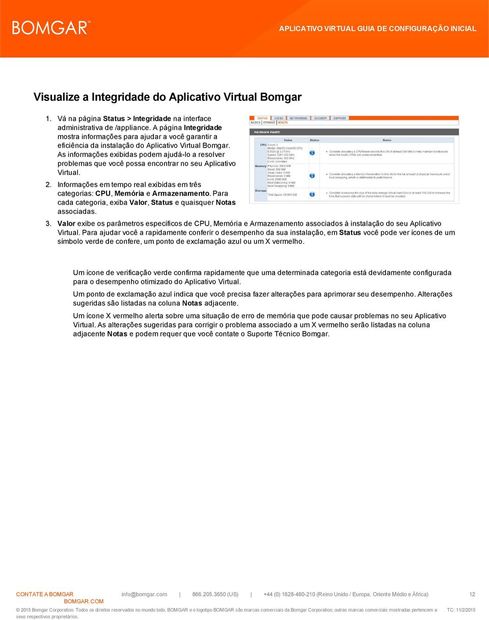 As informações exibidas podem ajudá-lo a resolver problemas que você possa encontrar no seu Aplicativo Virtual. 2. Informações em tempo real exibidas em três categorias: CPU, Memória e Armazenamento.