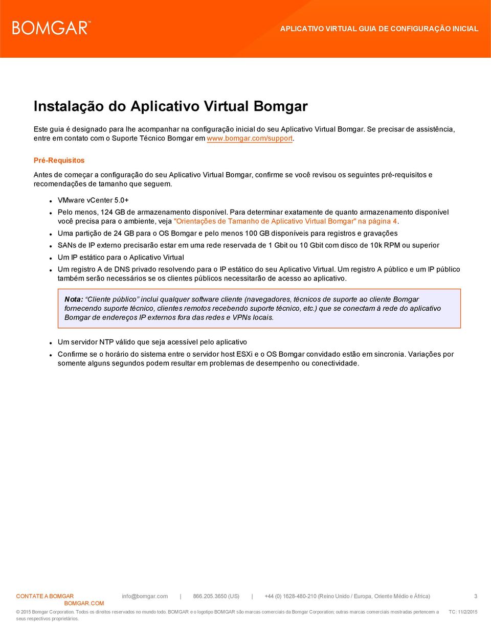 Pré-Requisitos Antes de começar a configuração do seu Aplicativo Virtual Bomgar, confirme se você revisou os seguintes pré-requisitos e recomendações de tamanho que seguem. VMware vcenter 5.