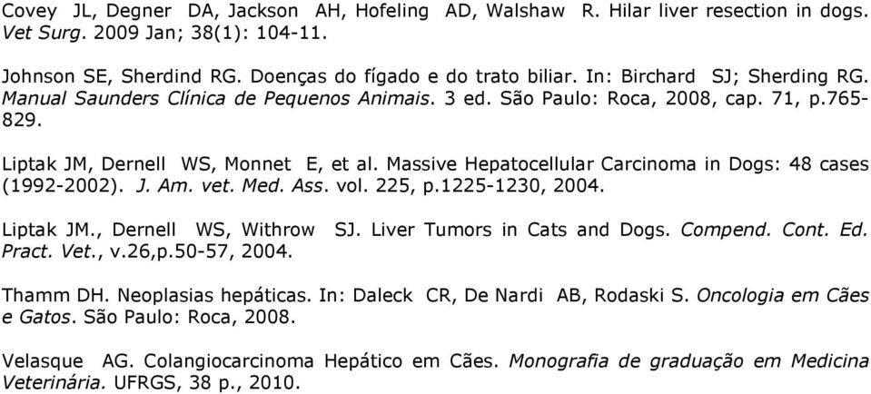 Massive Hepatocellular Carcinoma in Dogs: 48 cases (1992-2002). J. Am. vet. Med. Ass. vol. 225, p.1225-1230, 2004. Liptak JM., Dernell WS, Withrow SJ. Liver Tumors in Cats and Dogs. Compend. Cont. Ed.