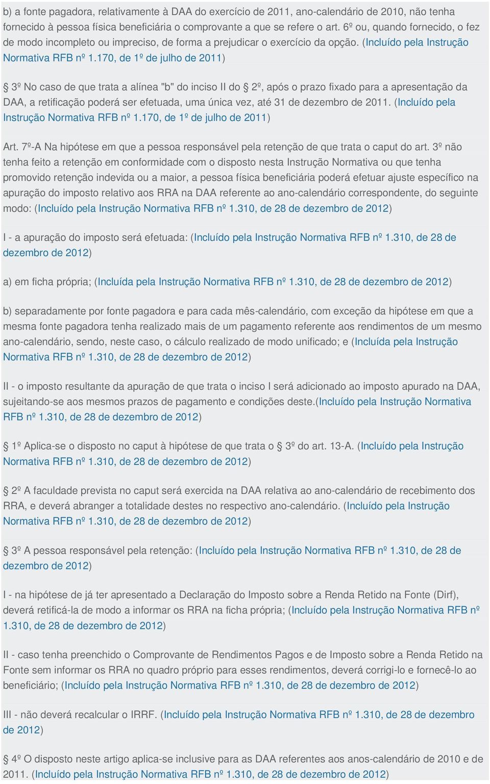 170, de 1º de julho de 2011) 3º No caso de que trata a alínea "b" do inciso II do 2º, após o prazo fixado para a apresentação da DAA, a retificação poderá ser efetuada, uma única vez, até 31 de