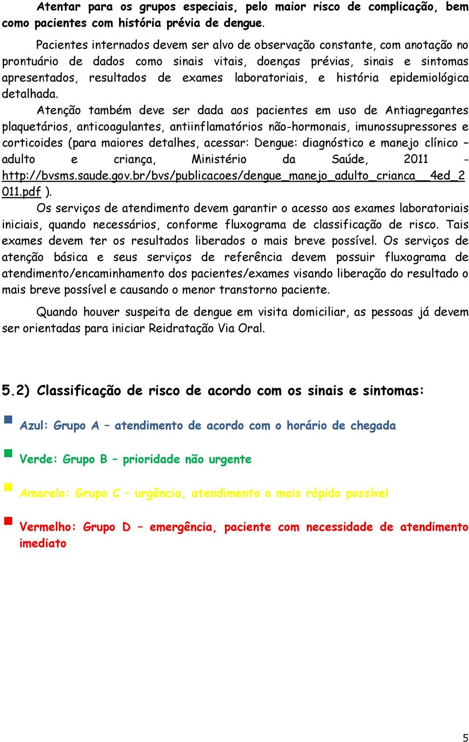 laboratoriais, e história epidemiológica detalhada.