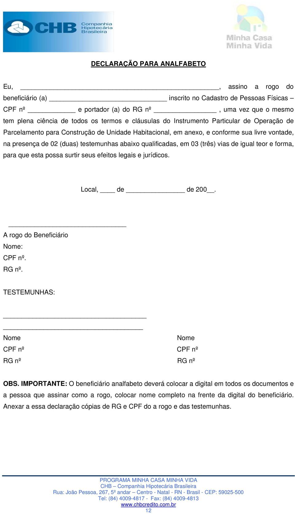 qualificadas, em 03 (três) vias de igual teor e forma, para que esta possa surtir seus efeitos legais e jurídicos. Local, de de 200. A rogo do Beneficiário Nome: CPF nº. RG nº.