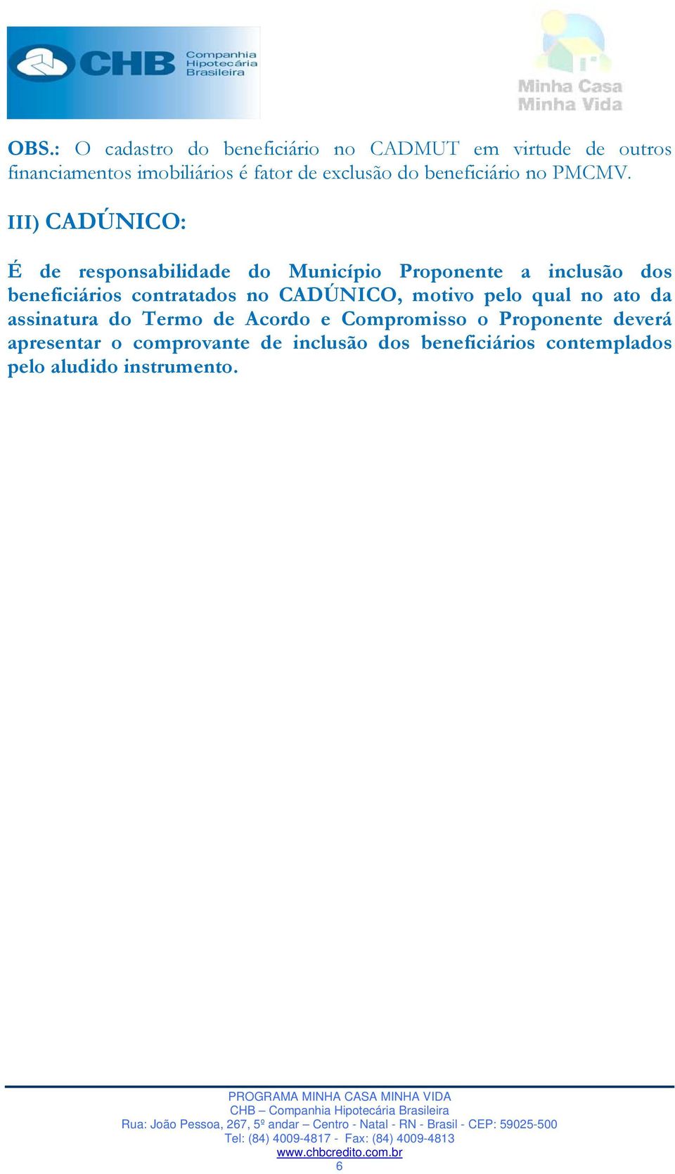 III) CADÚNICO: É de responsabilidade do Município Proponente a inclusão dos beneficiários contratados no