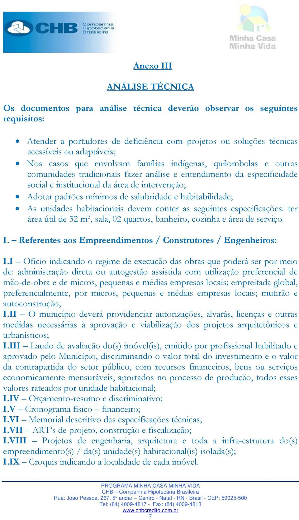 mínimos de salubridade e habitabilidade; As unidades habitacionais devem conter as seguintes especificações: ter área útil de 32 m², sala, 02 quartos, banheiro, cozinha e área de serviço. I.