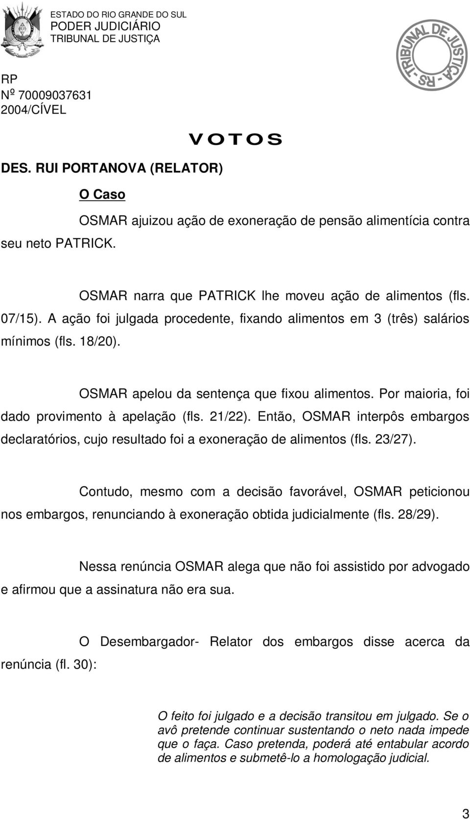 Então, OSMAR interpôs embargos declaratórios, cujo resultado foi a exoneração de alimentos (fls. 23/27).