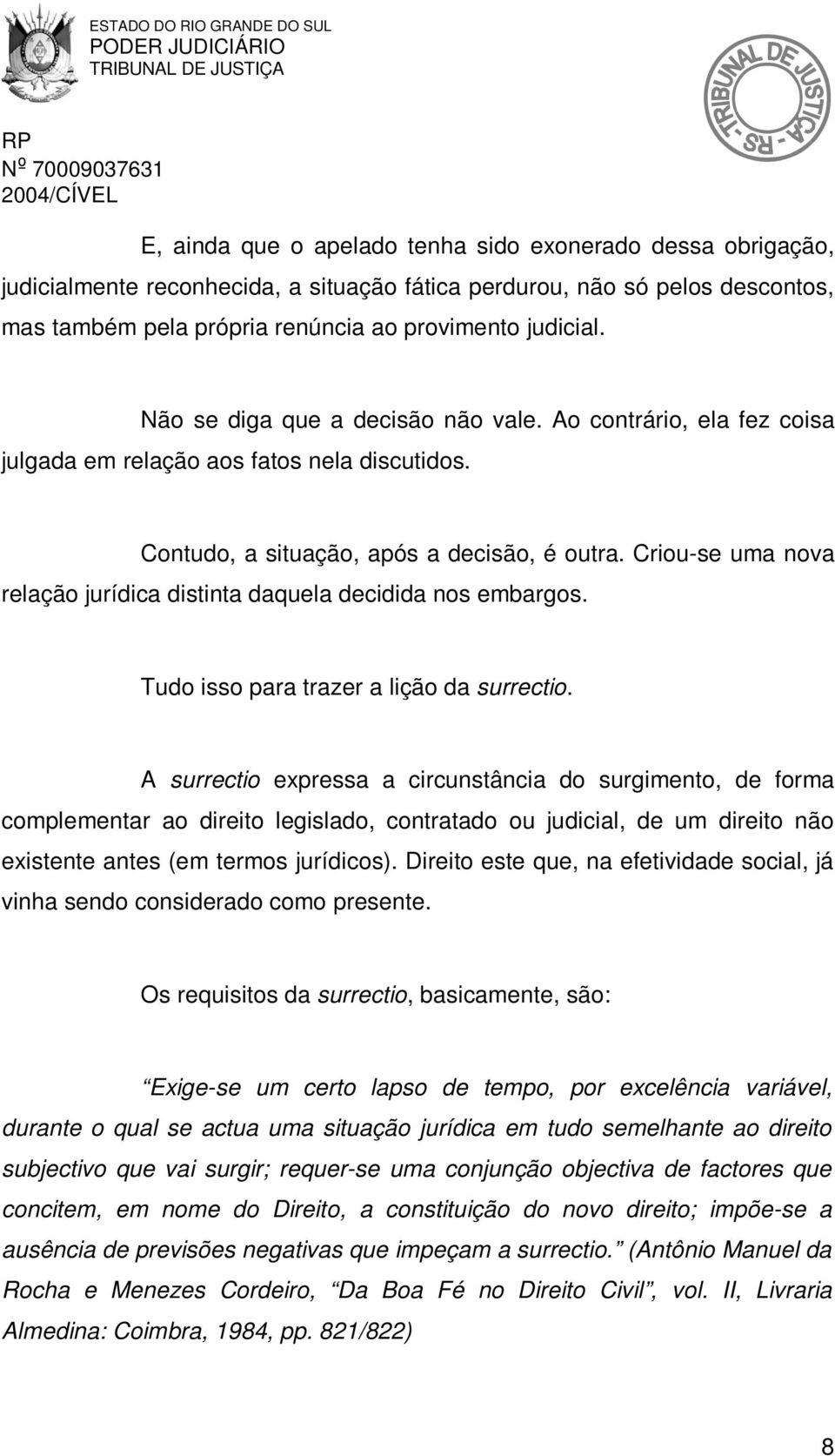 Criou-se uma nova relação jurídica distinta daquela decidida nos embargos. Tudo isso para trazer a lição da surrectio.