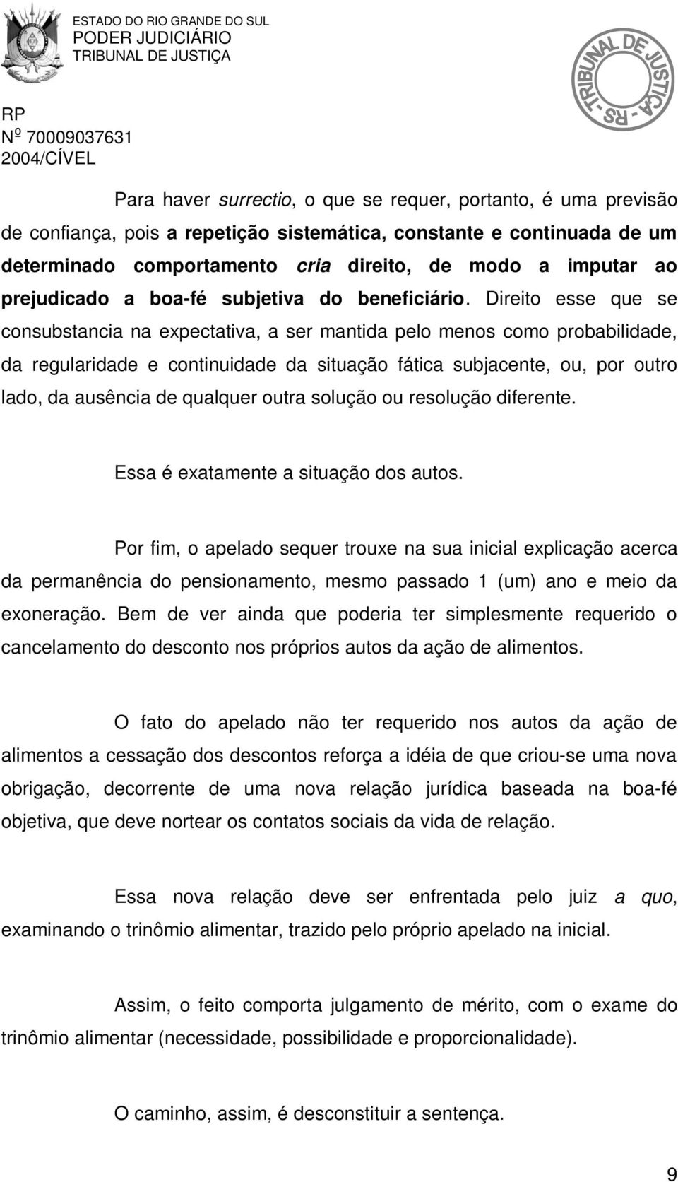 Direito esse que se consubstancia na expectativa, a ser mantida pelo menos como probabilidade, da regularidade e continuidade da situação fática subjacente, ou, por outro lado, da ausência de