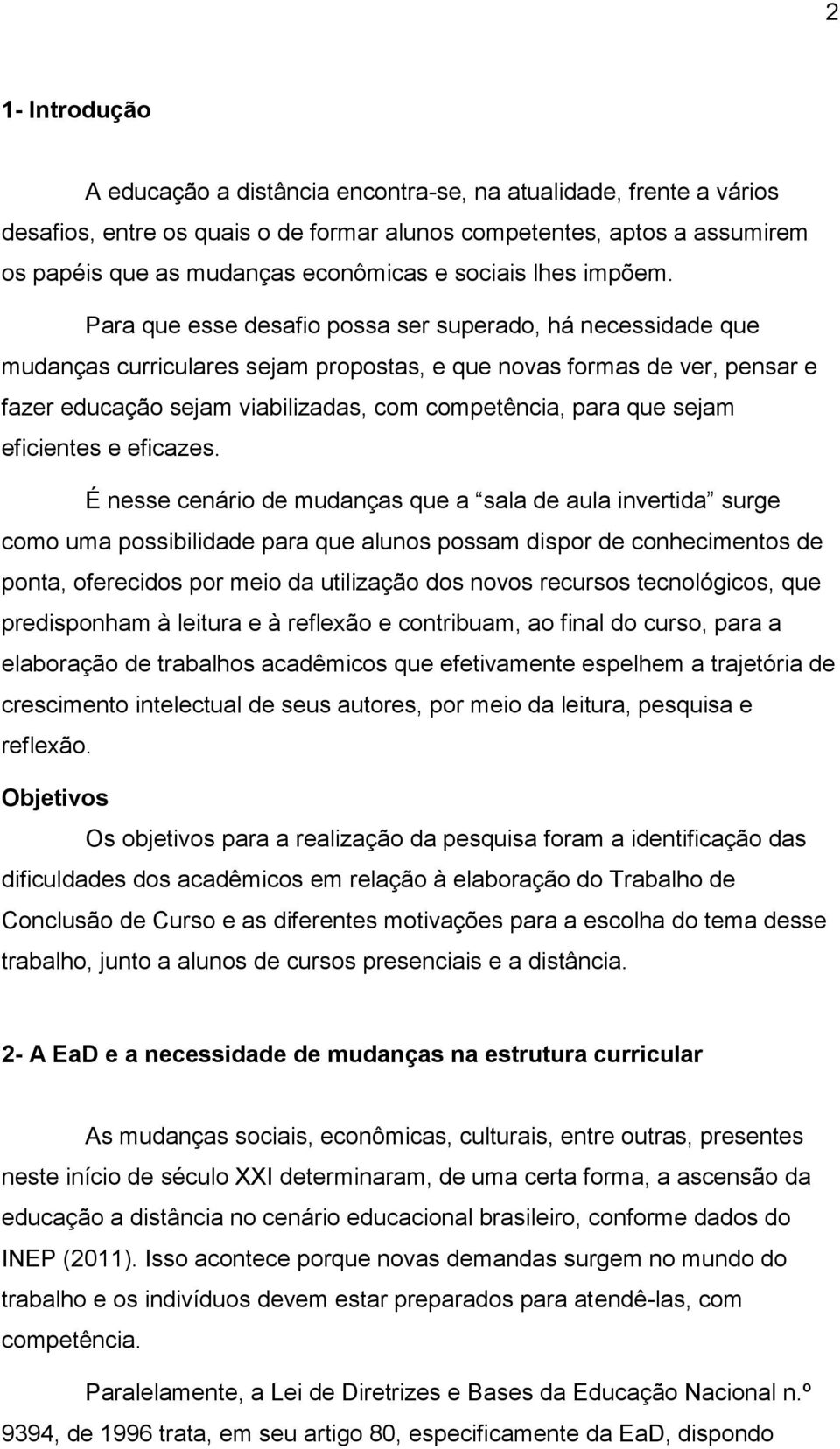 Para que esse desafio possa ser superado, há necessidade que mudanças curriculares sejam propostas, e que novas formas de ver, pensar e fazer educação sejam viabilizadas, com competência, para que