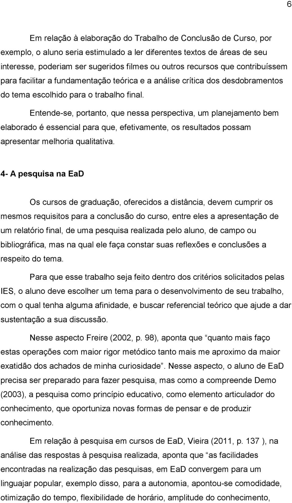 Entende-se, portanto, que nessa perspectiva, um planejamento bem elaborado é essencial para que, efetivamente, os resultados possam apresentar melhoria qualitativa.