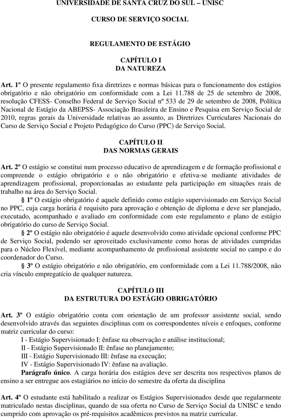 788 de 25 de setembro de 2008, resolução CFESS- Conselho Federal de Serviço Social nº 533 de 29 de setembro de 2008, Política Nacional de Estágio da ABEPSS- Associação Brasileira de Ensino e Pesquisa