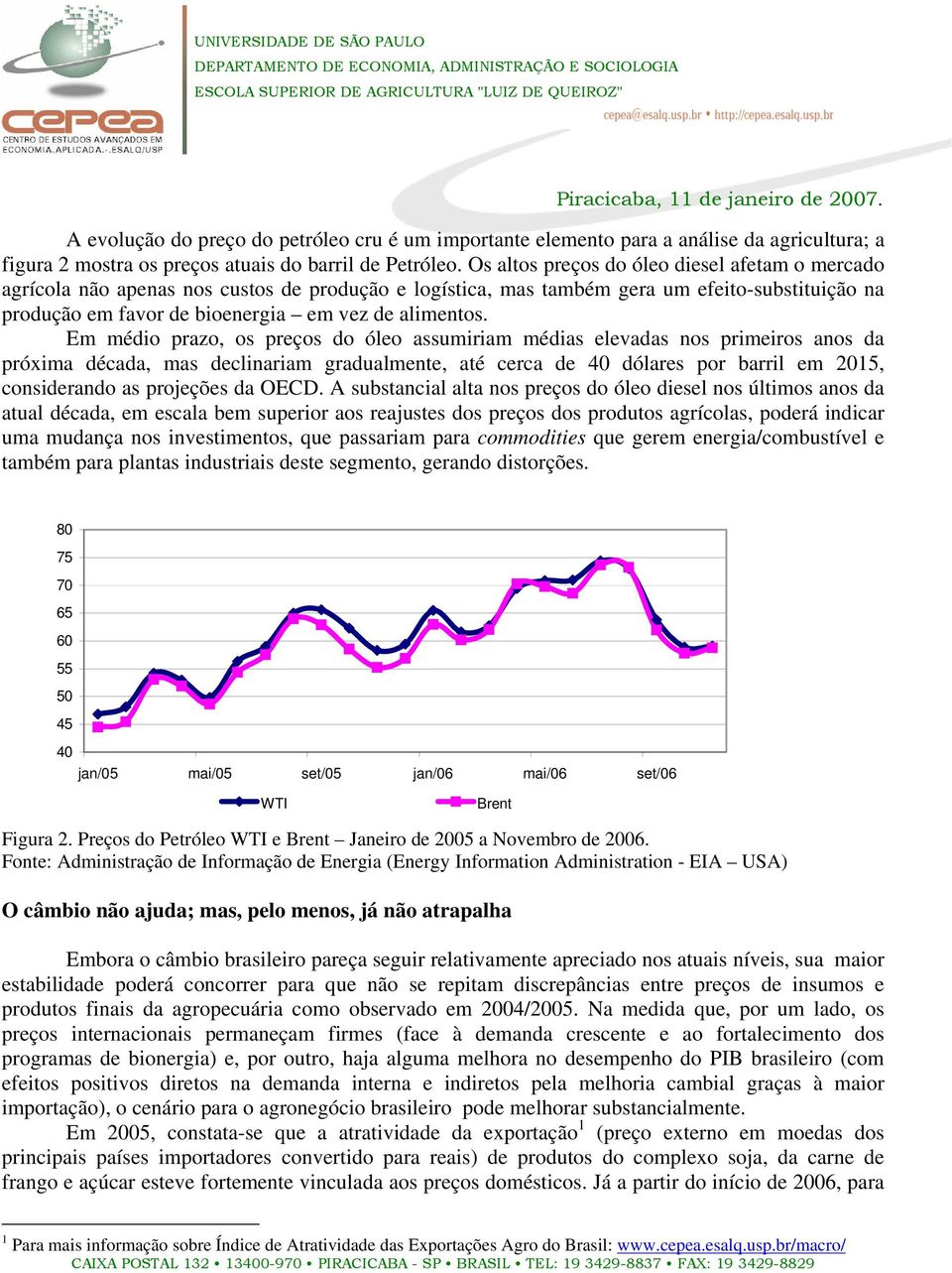 Em médio prazo, os preços do óleo assumiriam médias elevadas nos primeiros anos da próxima década, mas declinariam gradualmente, até cerca de dólares por barril em 2015, considerando as projeções da