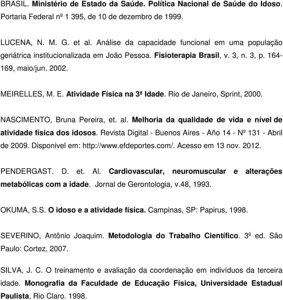 Atividade Física na 3ª Idade. Rio de Janeiro, Sprint, 2000. NASCIMENTO, Bruna Pereira, et. al. Melhoria da qualidade de vida e nível de atividade física dos idosos.