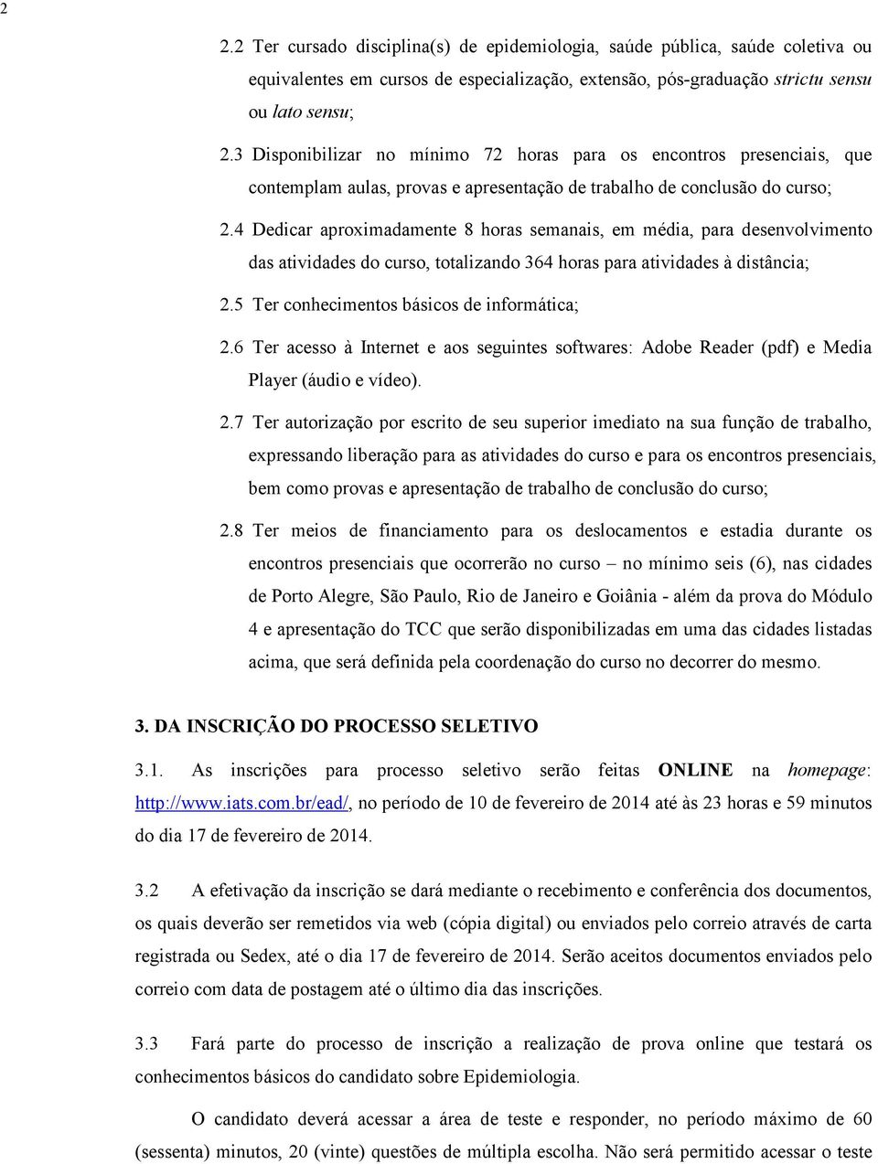 4 Dedicar aproximadamente 8 horas semanais, em média, para desenvolvimento das atividades do curso, totalizando 364 horas para atividades à distância; 2.5 Ter conhecimentos básicos de informática; 2.