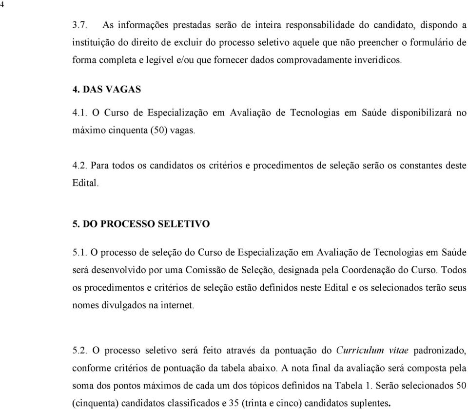 Para todos os candidatos os critérios e procedimentos de seleção serão os constantes deste Edital. 5. DO PROCESSO SELETIVO 5.1.